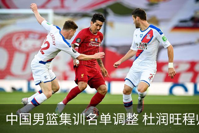 中国男篮集训名单调整 杜润旺程帅澎启程回国